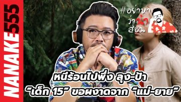 หนีร้อนไปพึ่ง ลุง-ป้า “เด็ก 15” ขอผงาดจาก “แม่-ยาย” | #อย่าหาว่าน้าสอน