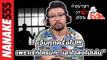 เจ็บทุกครั้งไป!!! เพราะรักใครมัก “เอาใจลงไปเล่น! | #อย่าหาว่าน้าสอน