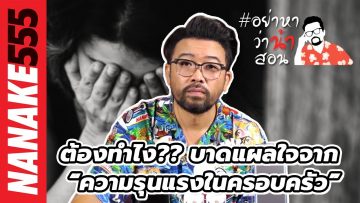 ต้องทำไง?? บาดแผลใจจาก “ความรุนเรงในครอบครัว” | #อย่าหาว่าน้าสอน