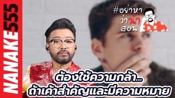 ต้องใช้ความกล้า…ถ้าเค้าสำคัญและมีความหมาย | #อย่าหาว่าน้าสอน