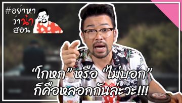 #อย่าหาว่าน้าสอน “โกหก” หรือ “ไม่บอก” ก็คือหลอกกันล่ะวะ!!!