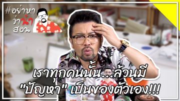 #อย่าหาว่าน้าสอน เราทุกคนนั้น…ล้วนมี ปัญหา เป็นของตัวเอง