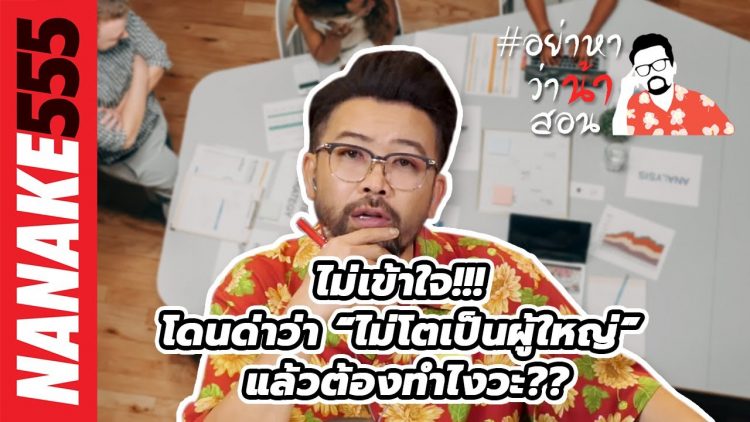 ไม่เข้าใจ!!! โดนด่าว่า “ไม่โตเป็นผู้ใหญ่” แล้วต้องทำไงวะ?? | #อย่าหาว่าน้าสอน