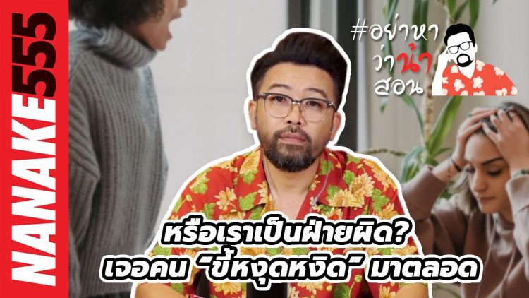 หรือเราเป็นฝ่ายผิด? เจอคน “ขี้หงุดหงิด” มาตลอด | #อย่าหาว่าน้าสอน