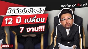 ไปต่อยังไงดี? 12 ปี เปลี่ยน 7 งาน!!! | #อย่าหาว่าน้าสอน